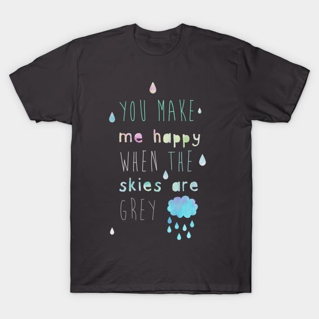 You make me happy when the skies are grey T-Shirt by GreenNest